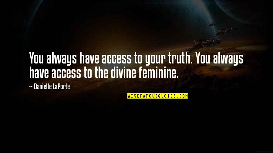 Divine Feminine Quotes By Danielle LaPorte: You always have access to your truth. You