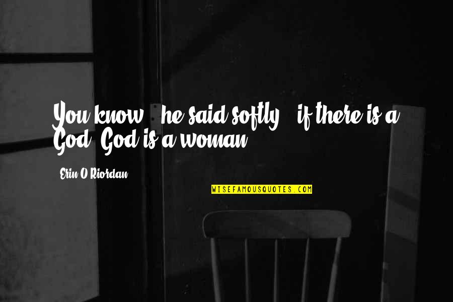 Divine Feminine Quotes By Erin O'Riordan: You know," he said softly, "if there is