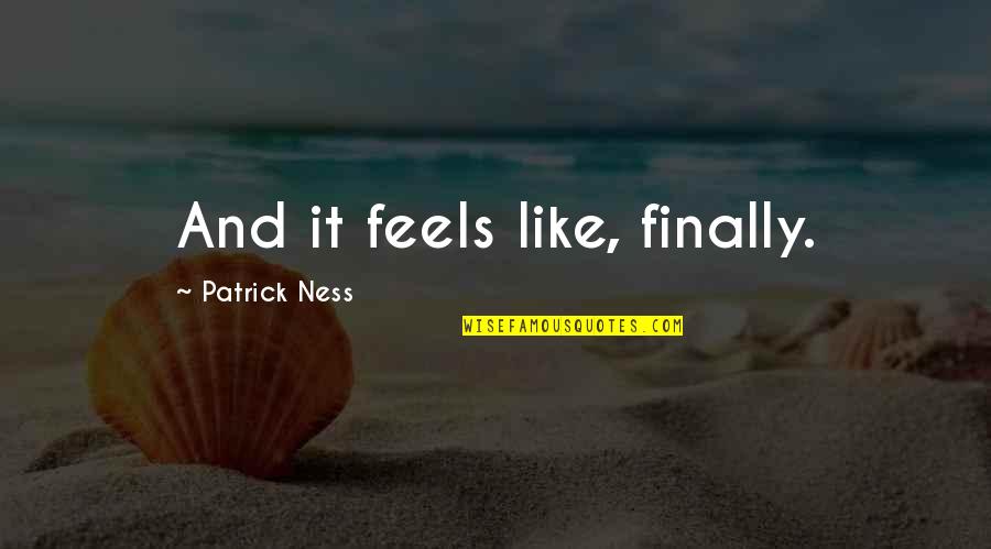 Divine Feminine Quotes By Patrick Ness: And it feels like, finally.