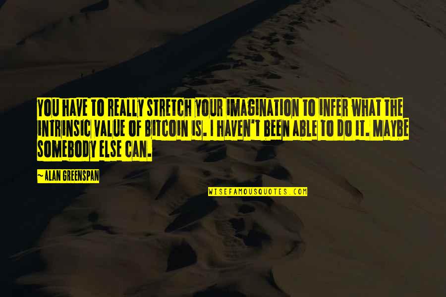 Divine Goddess Quotes By Alan Greenspan: You have to really stretch your imagination to