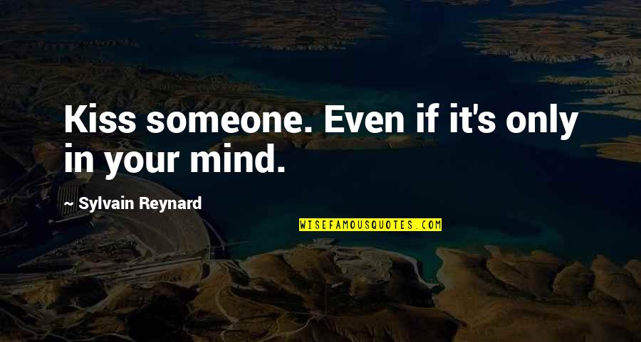 Divine Goddess Quotes By Sylvain Reynard: Kiss someone. Even if it's only in your Divine Goddess Quotes By Sylvain Reynard: Kiss someone. Even if it's only in your