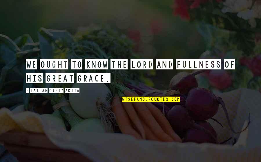 Divine Grace Quotes By Lailah Gifty Akita: We ought to know the Lord and fullness