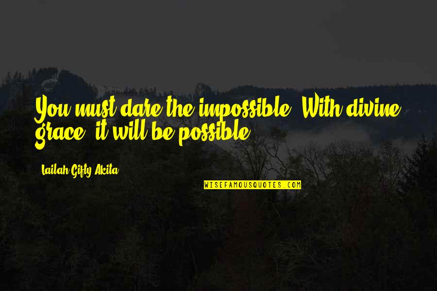 Divine Grace Quotes By Lailah Gifty Akita: You must dare the impossible. With divine grace,