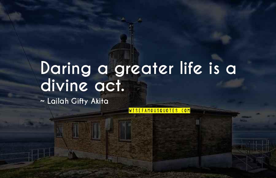 Divine Grace Quotes By Lailah Gifty Akita: Daring a greater life is a divine act.