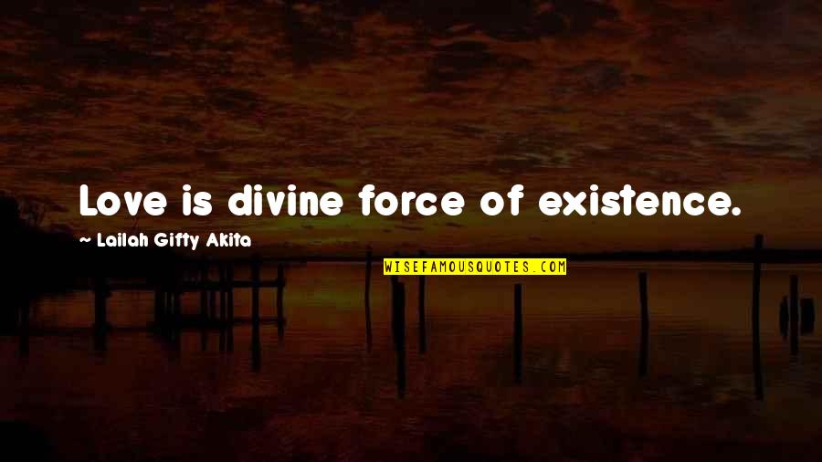 Divine Grace Quotes By Lailah Gifty Akita: Love is divine force of existence.