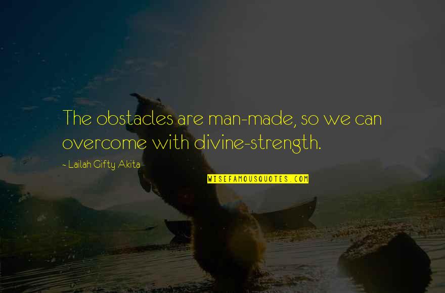 Divine Grace Quotes By Lailah Gifty Akita: The obstacles are man-made, so we can overcome