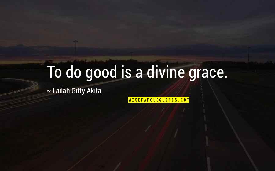 Divine Grace Quotes By Lailah Gifty Akita: To do good is a divine grace.