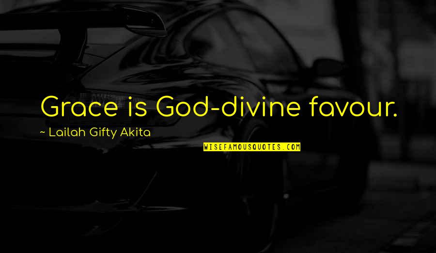 Divine Grace Quotes By Lailah Gifty Akita: Grace is God-divine favour.