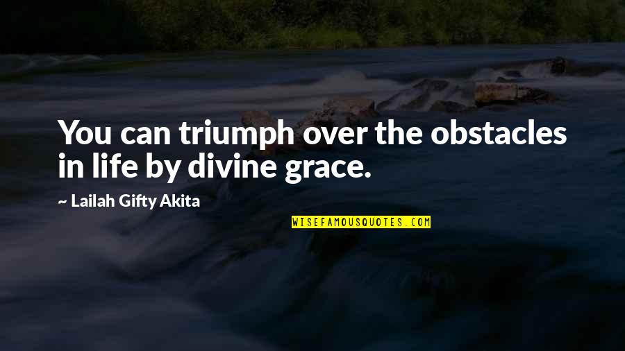 Divine Grace Quotes By Lailah Gifty Akita: You can triumph over the obstacles in life