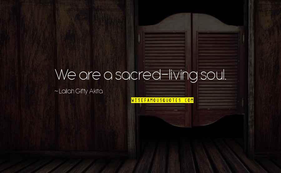 Divine Grace Quotes By Lailah Gifty Akita: We are a sacred-living soul.