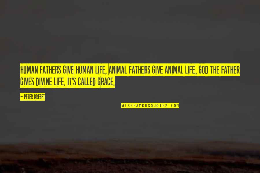 Divine Grace Quotes By Peter Kreeft: Human fathers give human life, animal fathers give