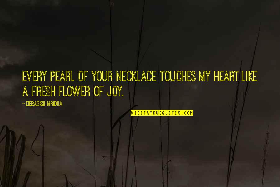 Divine Hunter Quotes By Debasish Mridha: Every pearl of your necklace touches my heart