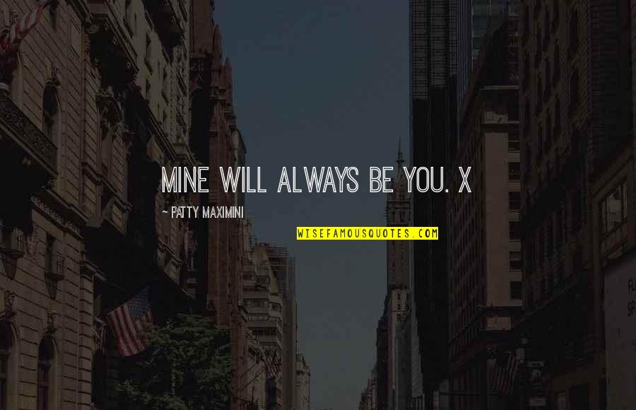 Divine Hunter Quotes By Patty Maximini: Mine will always be you. X Divine Hunter Quotes By Patty Maximini: Mine will always be you. X