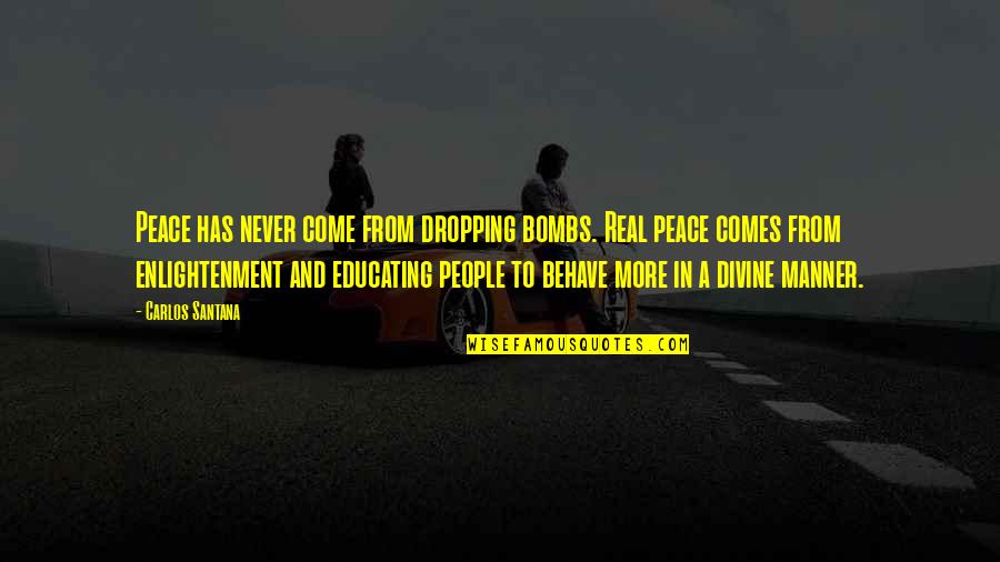 Divine Inspirational Quotes By Carlos Santana: Peace has never come from dropping bombs. Real Divine Inspirational Quotes By Carlos Santana: Peace has never come from dropping bombs. Real