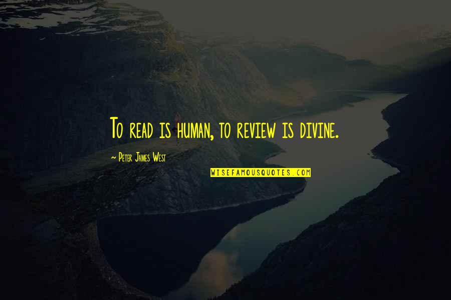 Divine Inspirational Quotes By Peter James West: To read is human, to review is divine. Divine Inspirational Quotes By Peter James West: To read is human, to review is divine.