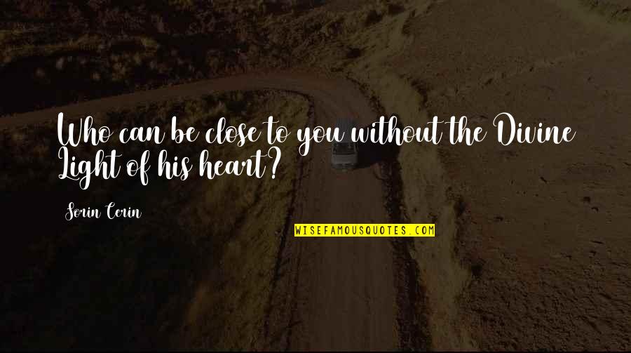 Divine Inspirational Quotes By Sorin Cerin: Who can be close to you without the