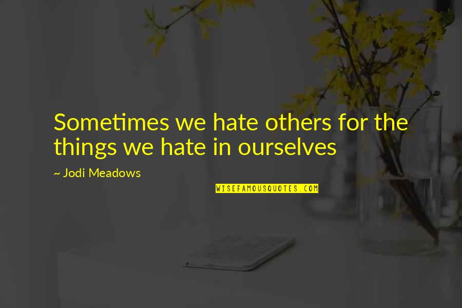 Divine Intent Quotes By Jodi Meadows: Sometimes we hate others for the things we