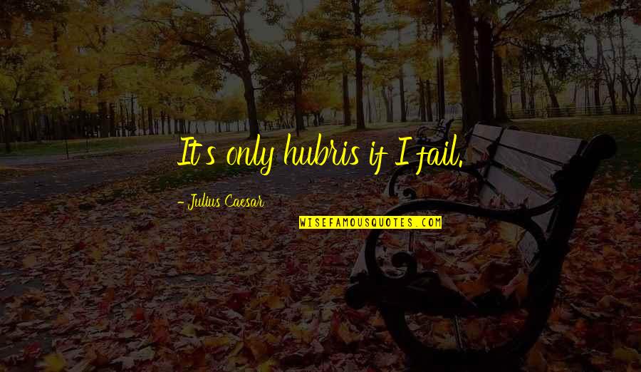 Divine Intent Quotes By Julius Caesar: It's only hubris if I fail.
