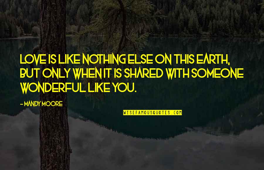 Divine Intent Quotes By Mandy Moore: Love is like nothing else on this earth,