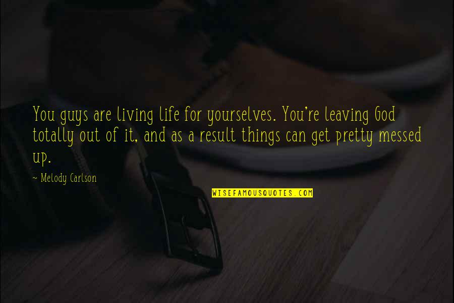 Divine Intent Quotes By Melody Carlson: You guys are living life for yourselves. You're