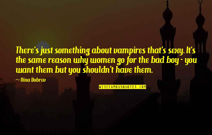 Divine Invasion Quotes By Nina Dobrev: There's just something about vampires that's sexy. It's