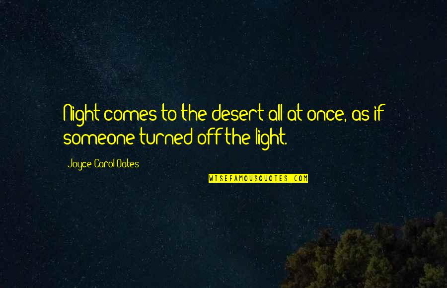 Divine John Waters Quotes By Joyce Carol Oates: Night comes to the desert all at once,