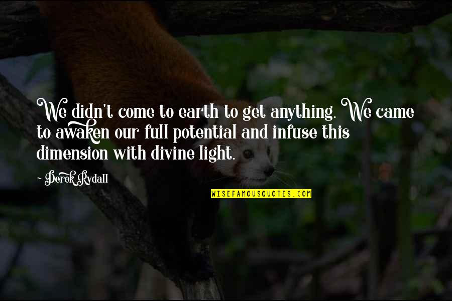 Divine Law Quotes By Derek Rydall: We didn't come to earth to get anything.