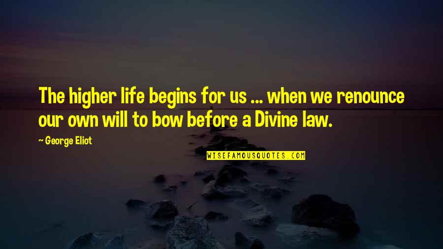 Divine Law Quotes By George Eliot: The higher life begins for us ... when