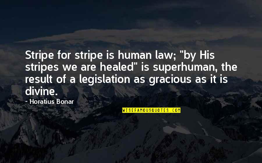 Divine Law Quotes By Horatius Bonar: Stripe for stripe is human law; "by His