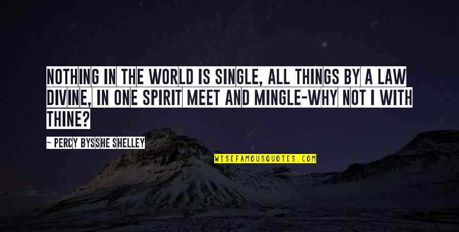 Divine Law Quotes By Percy Bysshe Shelley: Nothing in the world is single, All things