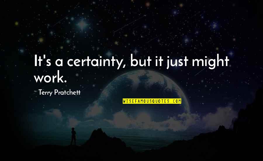 Divine Life Society Quotes By Terry Pratchett: It's a certainty, but it just might work. Divine Life Society Quotes By Terry Pratchett: It's a certainty, but it just might work.