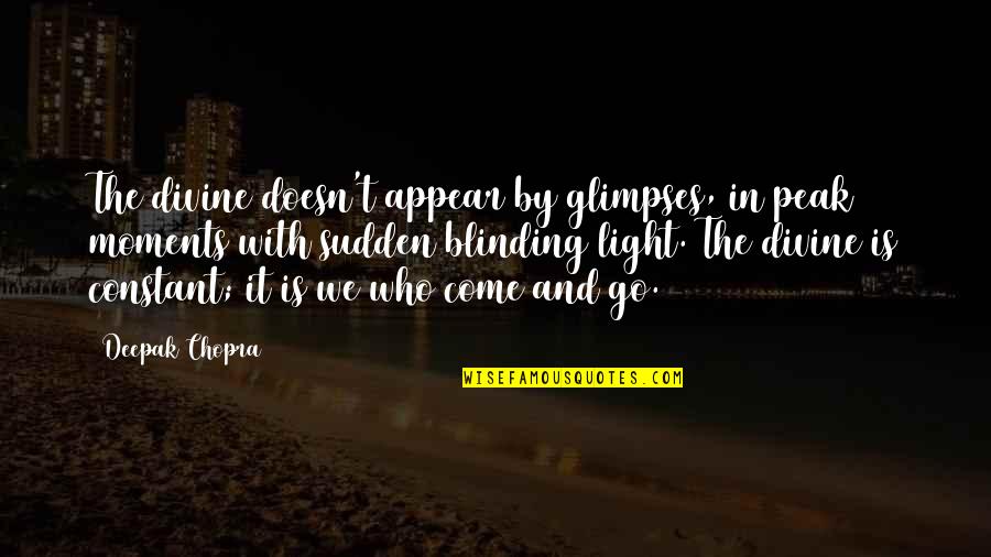 Divine Light Quotes By Deepak Chopra: The divine doesn't appear by glimpses, in peak