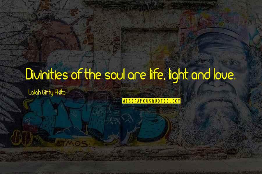Divine Light Quotes By Lailah Gifty Akita: Divinities of the soul are life, light and