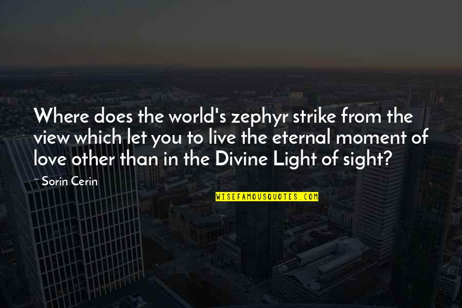 Divine Light Quotes By Sorin Cerin: Where does the world's zephyr strike from the