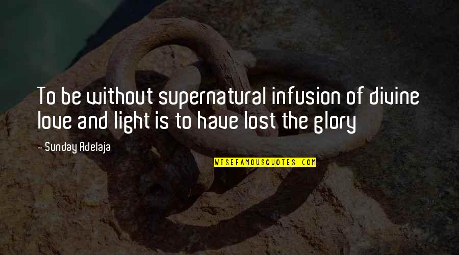 Divine Light Quotes By Sunday Adelaja: To be without supernatural infusion of divine love
