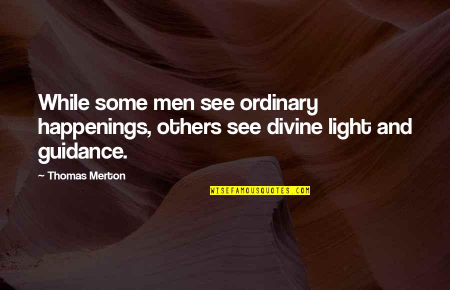 Divine Light Quotes By Thomas Merton: While some men see ordinary happenings, others see