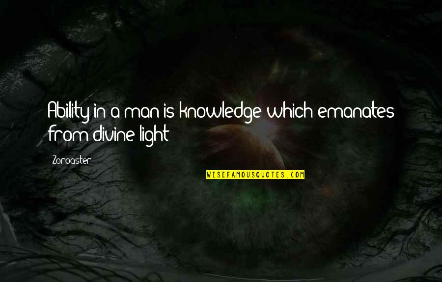 Divine Light Quotes By Zoroaster: Ability in a man is knowledge which emanates