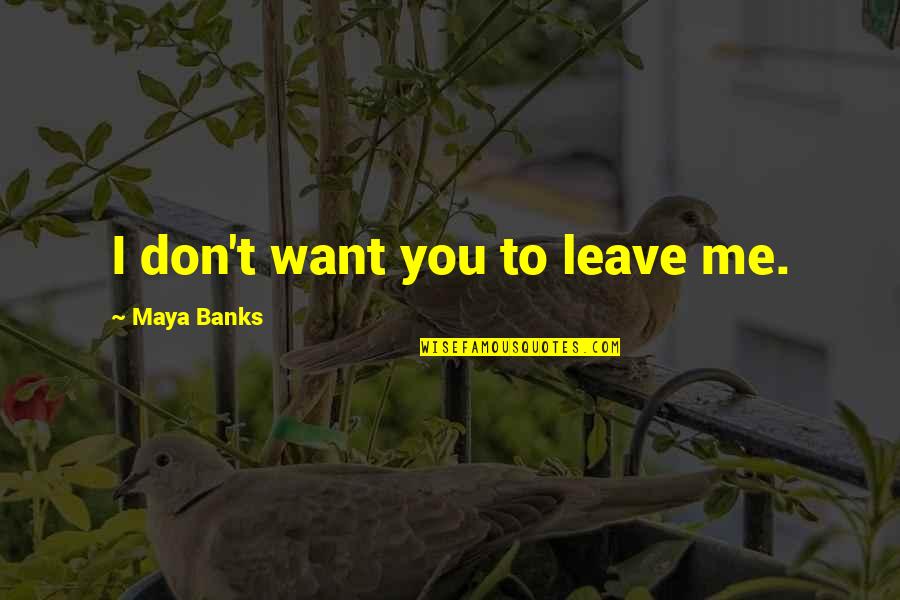 Divine Love Tabernacle Quotes By Maya Banks: I don't want you to leave me. Divine Love Tabernacle Quotes By Maya Banks: I don't want you to leave me.
