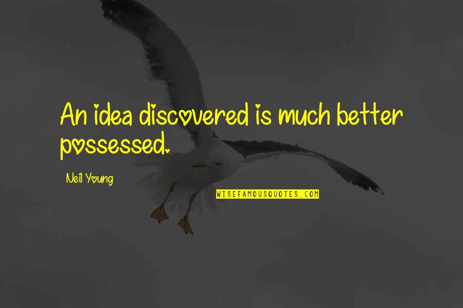 Divine Madman Quotes By Neil Young: An idea discovered is much better possessed.