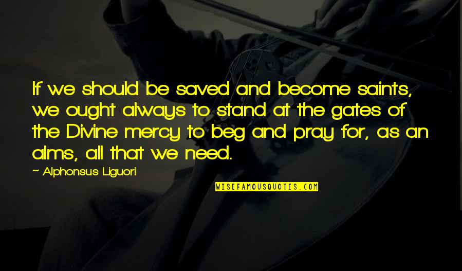 Divine Mercy Quotes By Alphonsus Liguori: If we should be saved and become saints,