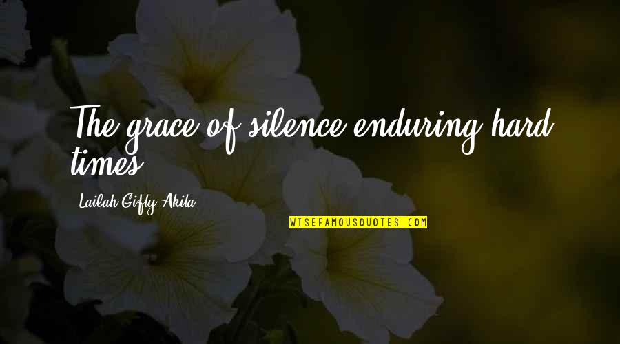 Divine Mercy Quotes By Lailah Gifty Akita: The grace of silence-enduring hard times.