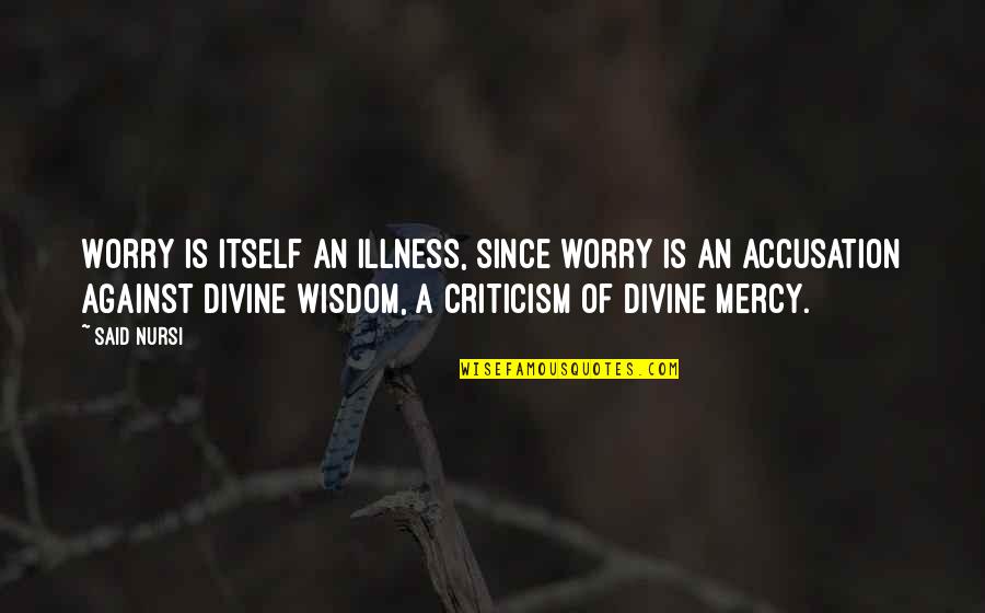 Divine Mercy Quotes By Said Nursi: Worry is itself an illness, since worry is