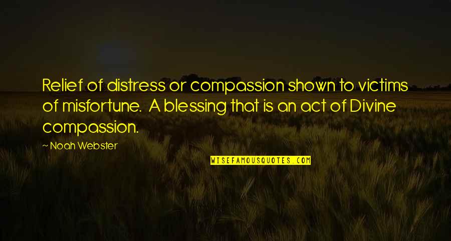 Divine Misfortune Quotes By Noah Webster: Relief of distress or compassion shown to victims