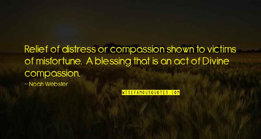 Divine Misfortune Quotes By Noah Webster: Relief of distress or compassion shown to victims Divine Misfortune Quotes By Noah Webster: Relief of distress or compassion shown to victims