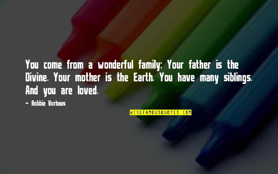 Divine Mother Quotes By Robbie Vorhaus: You come from a wonderful family: Your father
