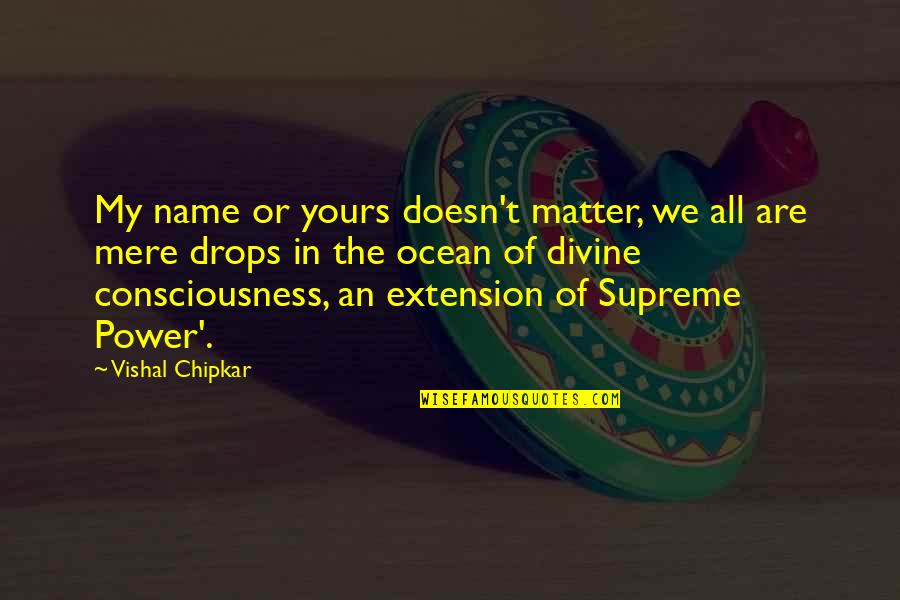 Divine Name Quotes By Vishal Chipkar: My name or yours doesn't matter, we all