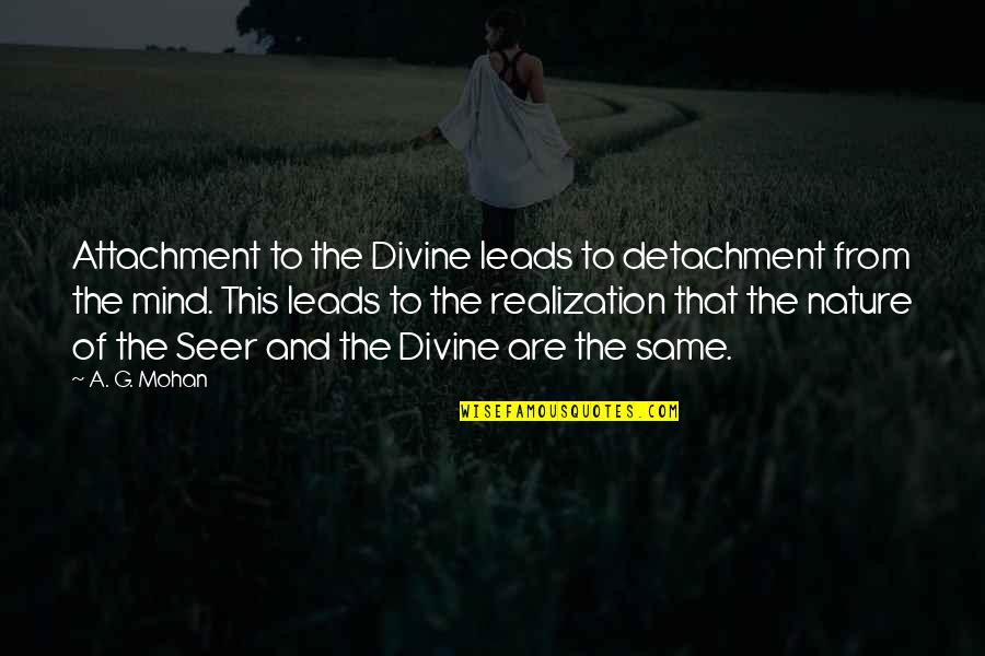 Divine Nature Quotes By A. G. Mohan: Attachment to the Divine leads to detachment from