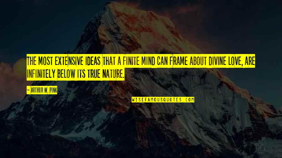 Divine Nature Quotes By Arthur W. Pink: The most extensive ideas that a finite mind