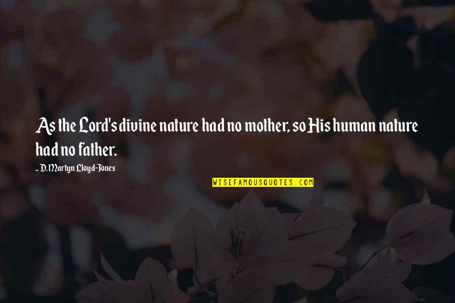 Divine Nature Quotes By D. Martyn Lloyd-Jones: As the Lord's divine nature had no mother,