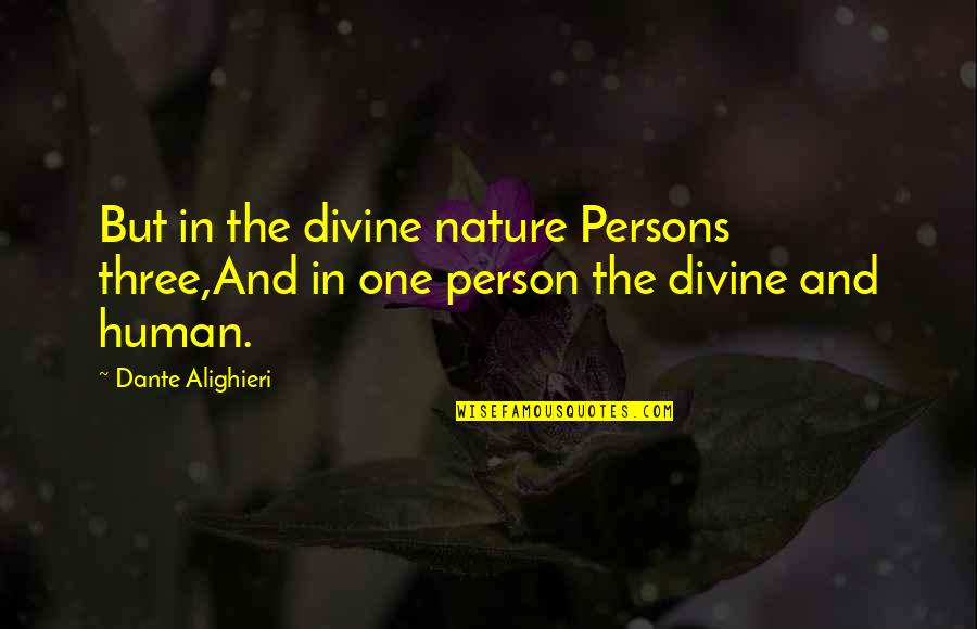 Divine Nature Quotes By Dante Alighieri: But in the divine nature Persons three,And in